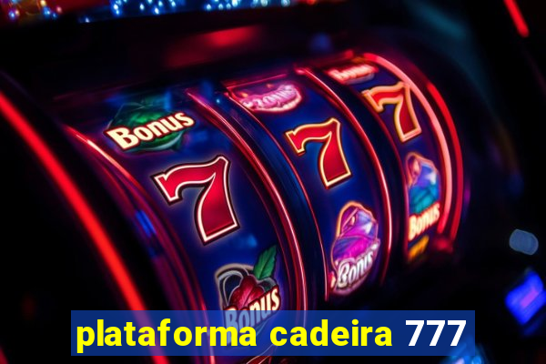 plataforma cadeira 777